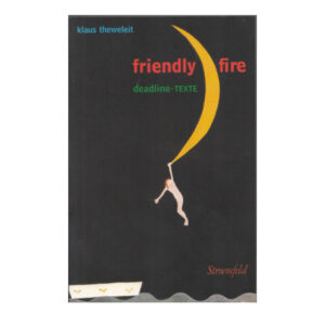 Friendly Fire deadline-TEXTE - Klaus Theweleit